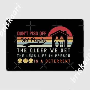 Don't Piss Off Old People The Older We Get The Less Life In Preson Is A Deterrent Metal Sign Plaques Tin sign Poster