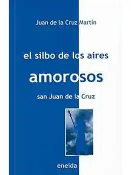 EL SILBO DE LOS AIRES AMOROSOS- BIOGRAFÍA Y ESTUDIO SOBRE SAN JUAN DE LA CRUZ -ENEIDA EDITORIAL-
EL SILBO DE LOS AIRES AMOROSOS- BIOGRAFÍA Y ESTUDIO SOBRE SAN JUAN DE LA CRUZ -ENEIDA EDITORIAL-