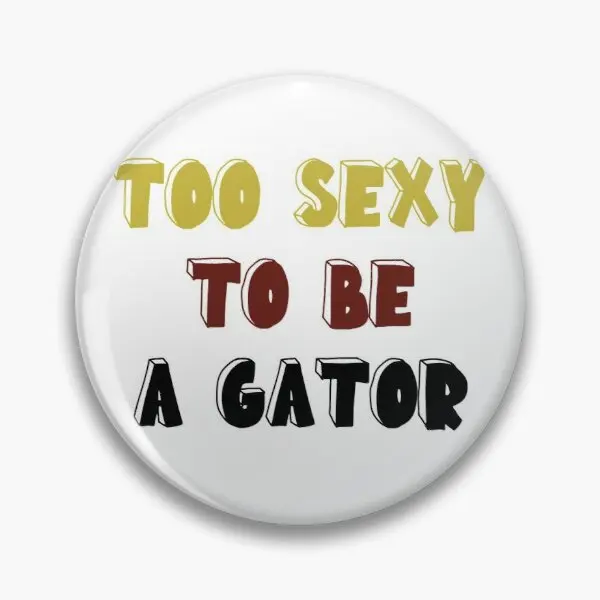 Too Sexy To Be A Gator Bold Customizable Soft Button Pin Creative Women Decor Hat Brooch Jewelry Clothes Badge Collar Lover | Дом и сад