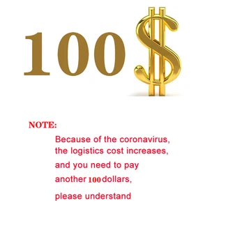 the logistics cost increases, and you need to pay another 100 dollars, please understand
the logistics cost increases, and you need to pay another 100 dollars, please understand