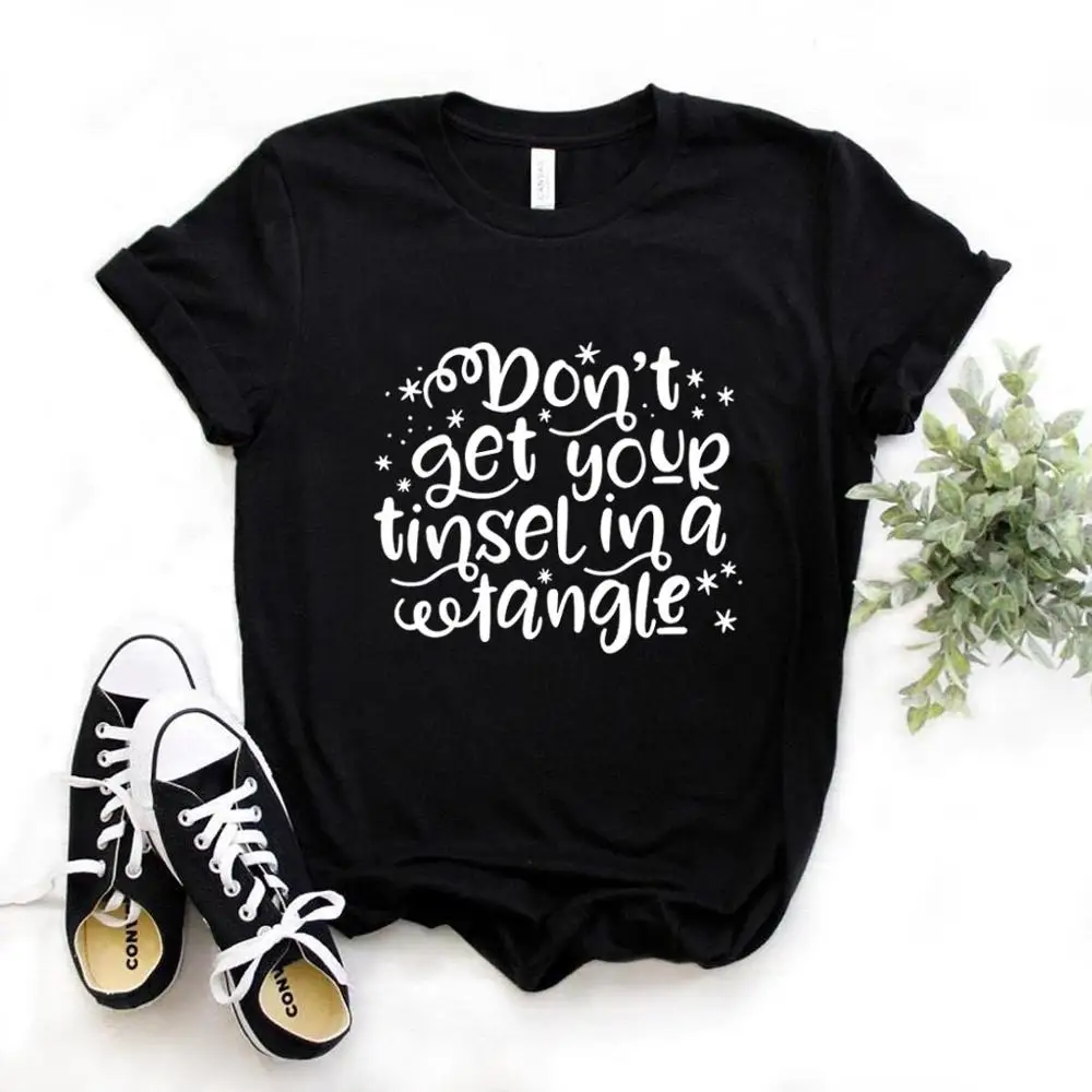 

Don't Get Your Tinsel in a Tangle Print Women Tshirts Cotton Casual Funny t Shirt For Lady Yong Girl Top Tee Hipster FS-198