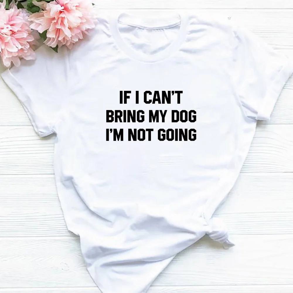 

2QIMU Funny T-Shirts Women Print If I Can't Bring My Dog I'm Not Going Woman Tshirt Top Casual Hipster Tee Shirt Femme 2019