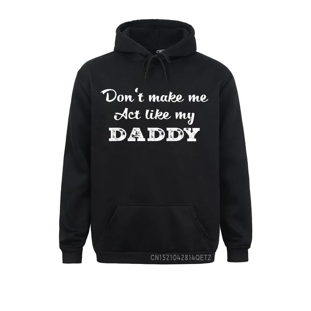 

Don't Make Me Act Like My Daddy Funny Father's Day Chic Hoodies Classic Printed On Long Sleeve Men's Sweatshirts Hoods