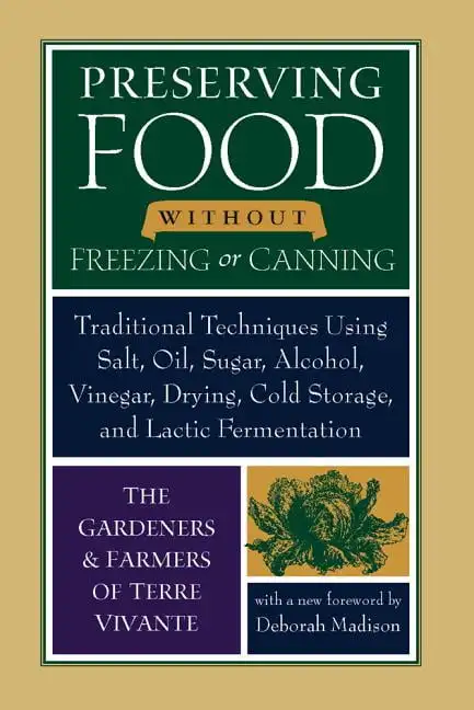 

Food Without Freezing or Canning Traditional Techniques Using Salt, Oil, Sugar, Alcohol, Vinegar, Drying, Cold Storage, and La