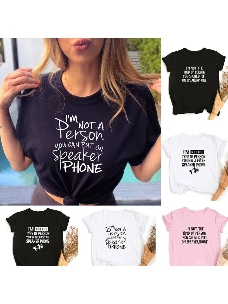 

I'm Not A Person You Can Put on Speaker Phone Women T-shirt Sarcastic Funny Harajuku Tops Female Streetwear Tee Ropa De Mujer