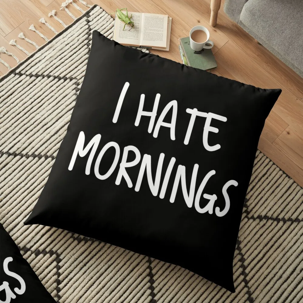 

I Hate Mornings Floor Pillow Cushion Cover For Sofa Decorative Cushions For Living Room Pillowcases