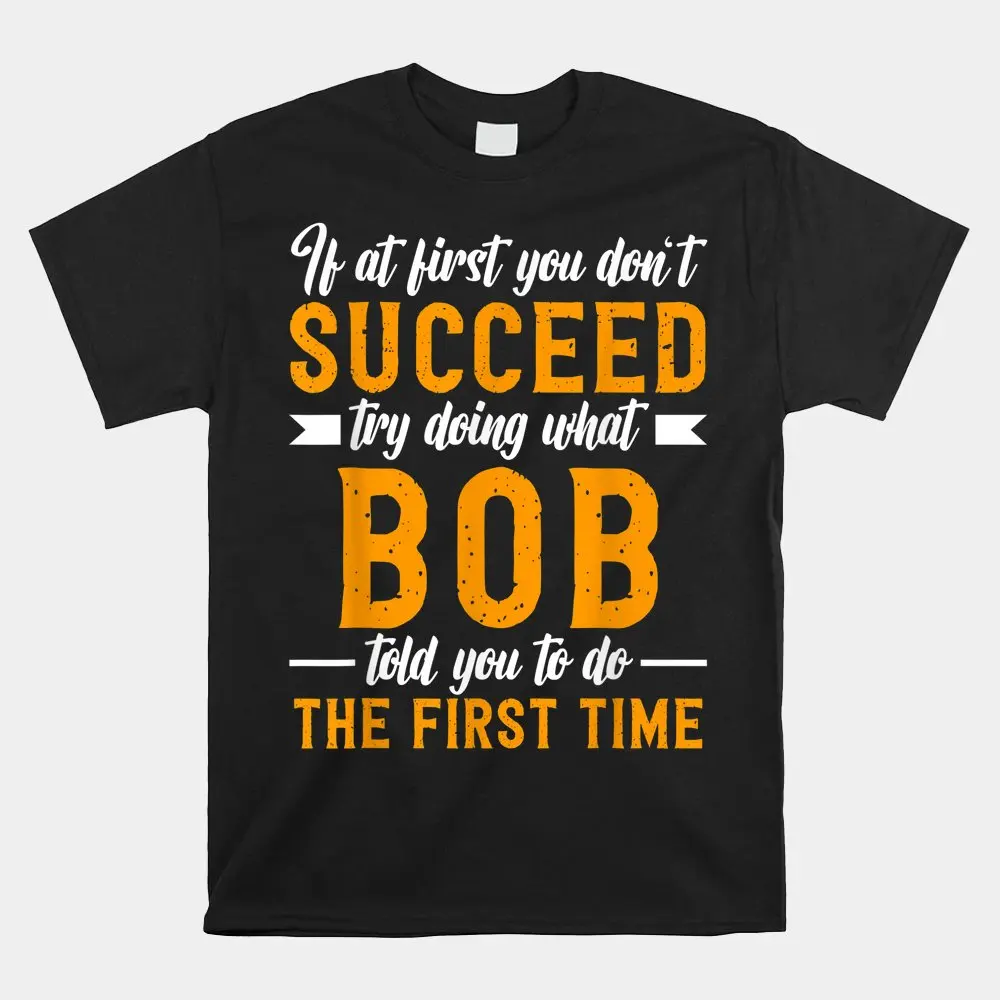 If At First You Don't Succeed Try Doing What Bob Told You To Shirt Print Round Neck Short Sleeve T-shirt Top
If At First You Don't Succeed Try Doing What Bob Told You To Shirt Print Round Neck Short Sleeve T-shirt Top