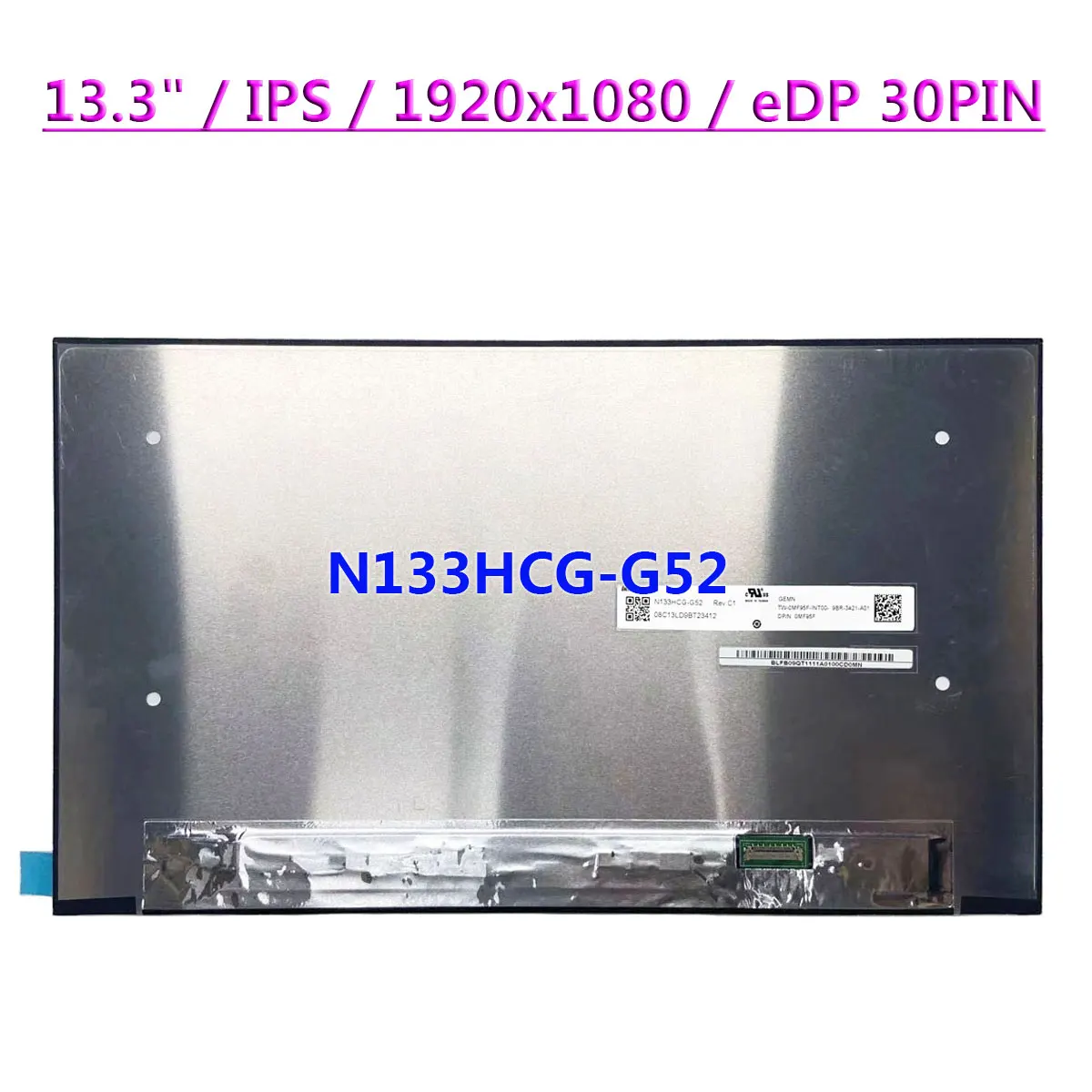 N133HCG-G52 Rev C1 13.3" Laptop LCD Screen IPS 1920x1080 100% sRGB 500 Nits Display Matrix Panel No-Touch 0.4mm EDP 30pins
N133HCG-G52 Rev C1 13.3" Laptop LCD Screen IPS 1920x1080 100% sRGB 500 Nits Display Matrix Panel No-Touch 0.4mm EDP 30pins