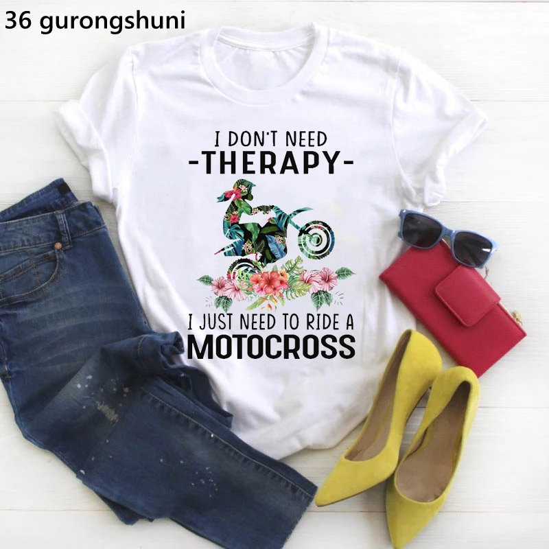 

I Don'T Need Therapy I Just Need To Ride A Motocross Graphic Print T-Shirt Girls Motorcycle Flower Tshirt Women Harajuku Shirt