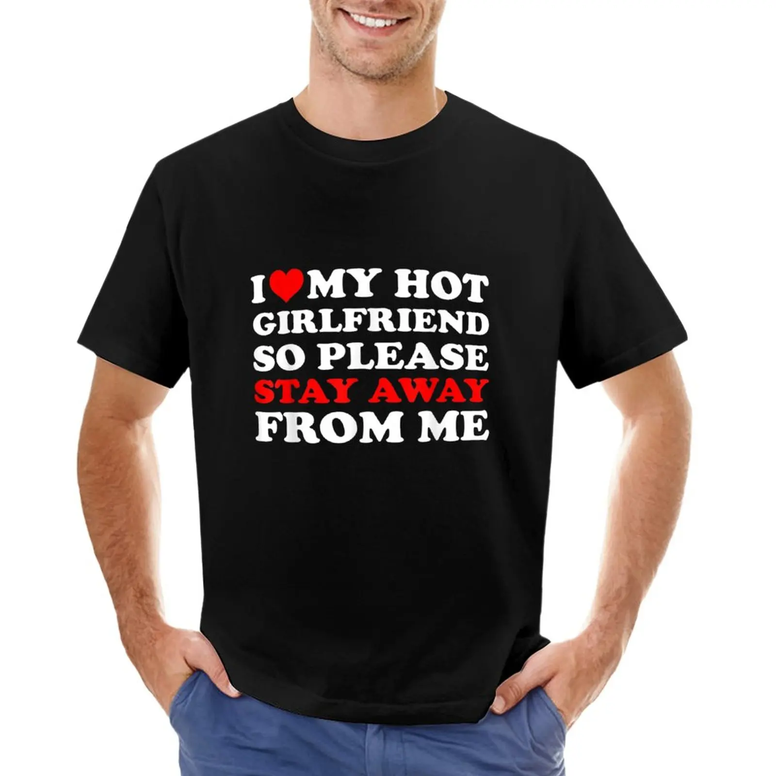 

I Love My Hot Girlfriend So Please Stay Away From Me Funny GF T-Shirt boys t shirts plain white t shirts men