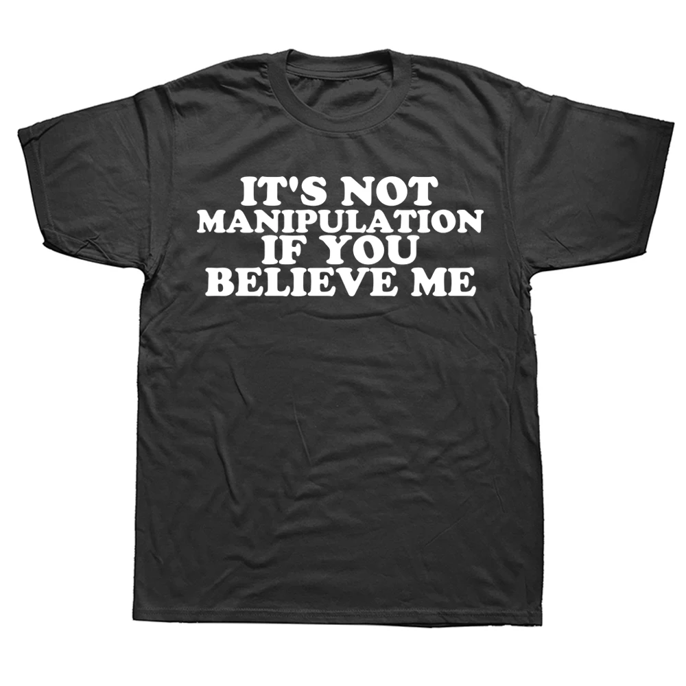 

It's Not Manipulation If You Believe Me T Shirt Funny Adult Humor Tops Casual Cotton Unisex Short Sleeve brand T-shirts EU Size