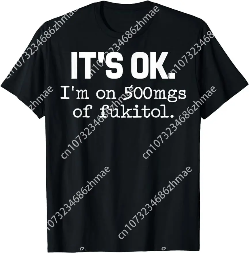

'It's Ok" I'm on 500mg of Fukitol Funny Sarcasm T-Shirt