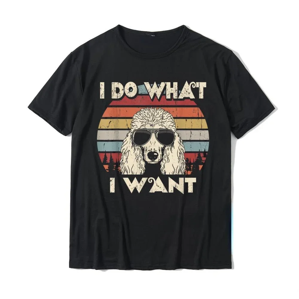 

I Do What I Want Funny Standard Poodle Vintage Retro Graphic Tshirts Brand New Young Man T Shirt Summer Breathable Ropa Hombre