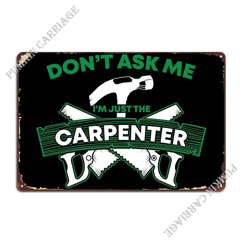 

Im Just The Carpenter Metal Plaque Garage Club Party Plates Designing Wall Cave Tin Sign Poster