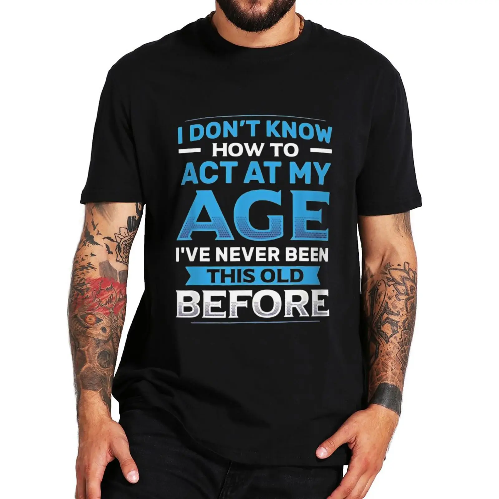 

I Dont Know How to Act My Age I've Never Been This Old Before T Shirt Funny Humor Joke Tops Cotton Unisex Casual T-shirts