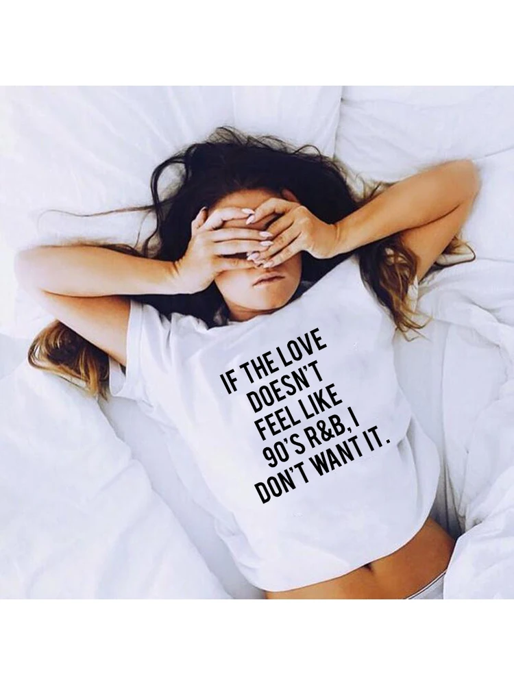 

If The Love Doesn't Feel Like 90's I Don't Want It Printed Funny Graphic Tees Women Funny Quotes Tumblr T-Shirt Clothing