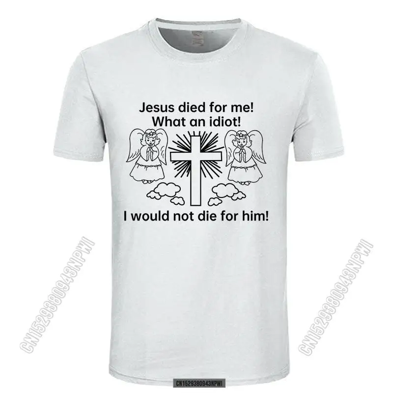 Jesus Died For Me I Would Not Die For Him White T-Shirt Cartoon T Shirt Men Unisex New Trendy Tshirt Funny Tops
Jesus Died For Me I Would Not Die For Him White T-Shirt Cartoon T Shirt Men Unisex New Trendy Tshirt Funny Tops