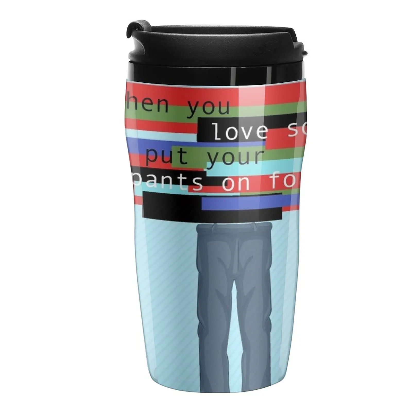 

New when you love somebody you put your pants on for them Travel Coffee Mug Custom Mug Luxury Coffee Cups Unusual Tea Cup