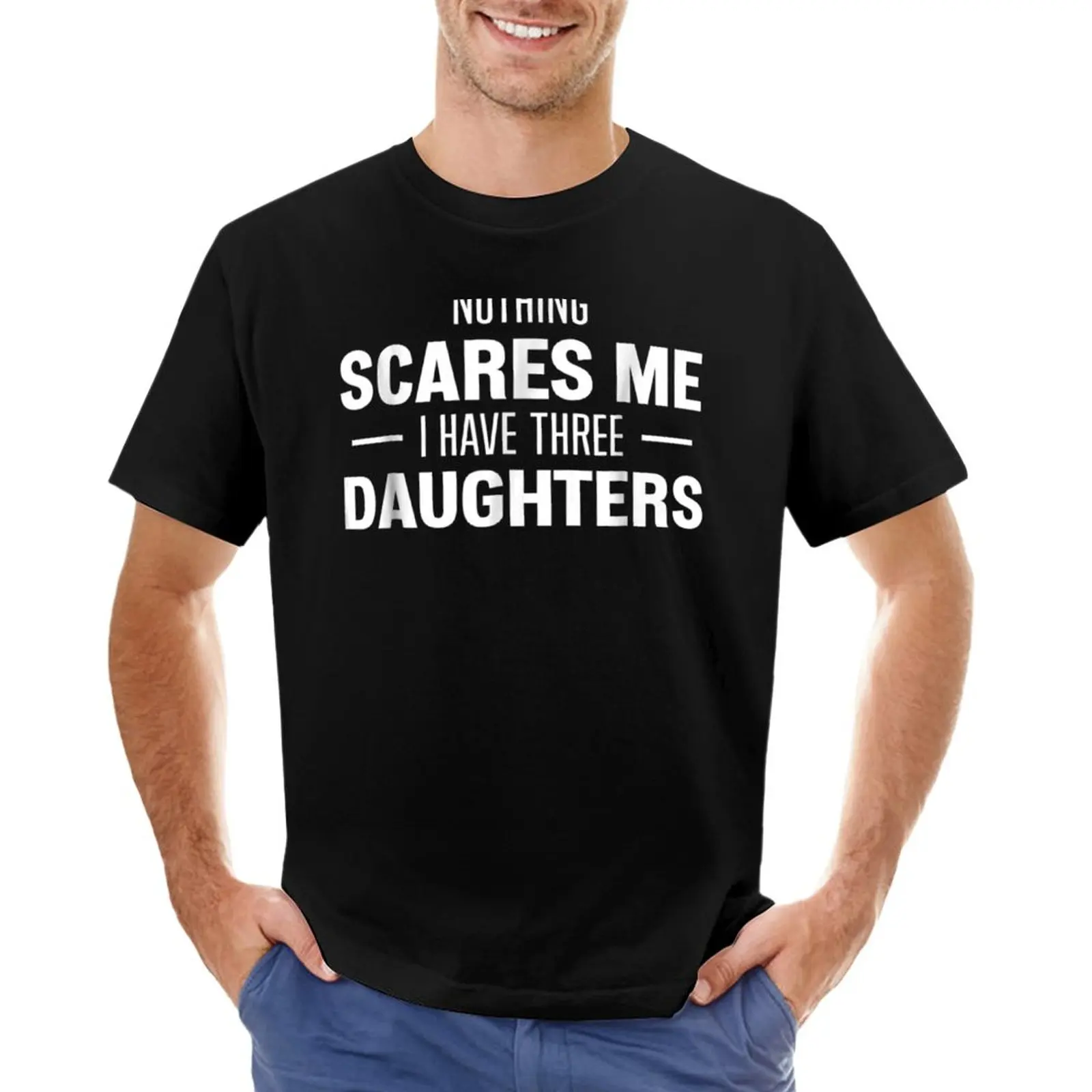 

Nothing Scares Me, I Have Three Daughters For Mom Or Dad T-Shirt summer tops oversized for a boy t shirts for men graphic