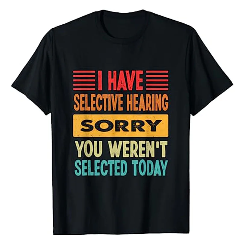 

I Have Selective Hearing You Weren't Selected Today T-Shirt Funny Letters Printed Sayings Graphic Tee Tops Cute Outfit Gift Idea