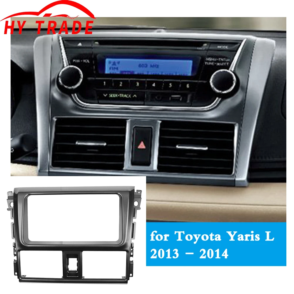 

HY Double Din fascia For Toyota Yaris L 2013 2014 Radio DVD Dash Mounting Stereo Panel Installation Trim Kit Face Frame Bezel