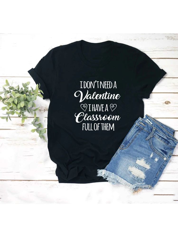 

I Don't Need A Valentine I Have A Classroom Full of Them T Shirts Teacher Valentine's Day Clothes Tops Teacher Valentines Shirt