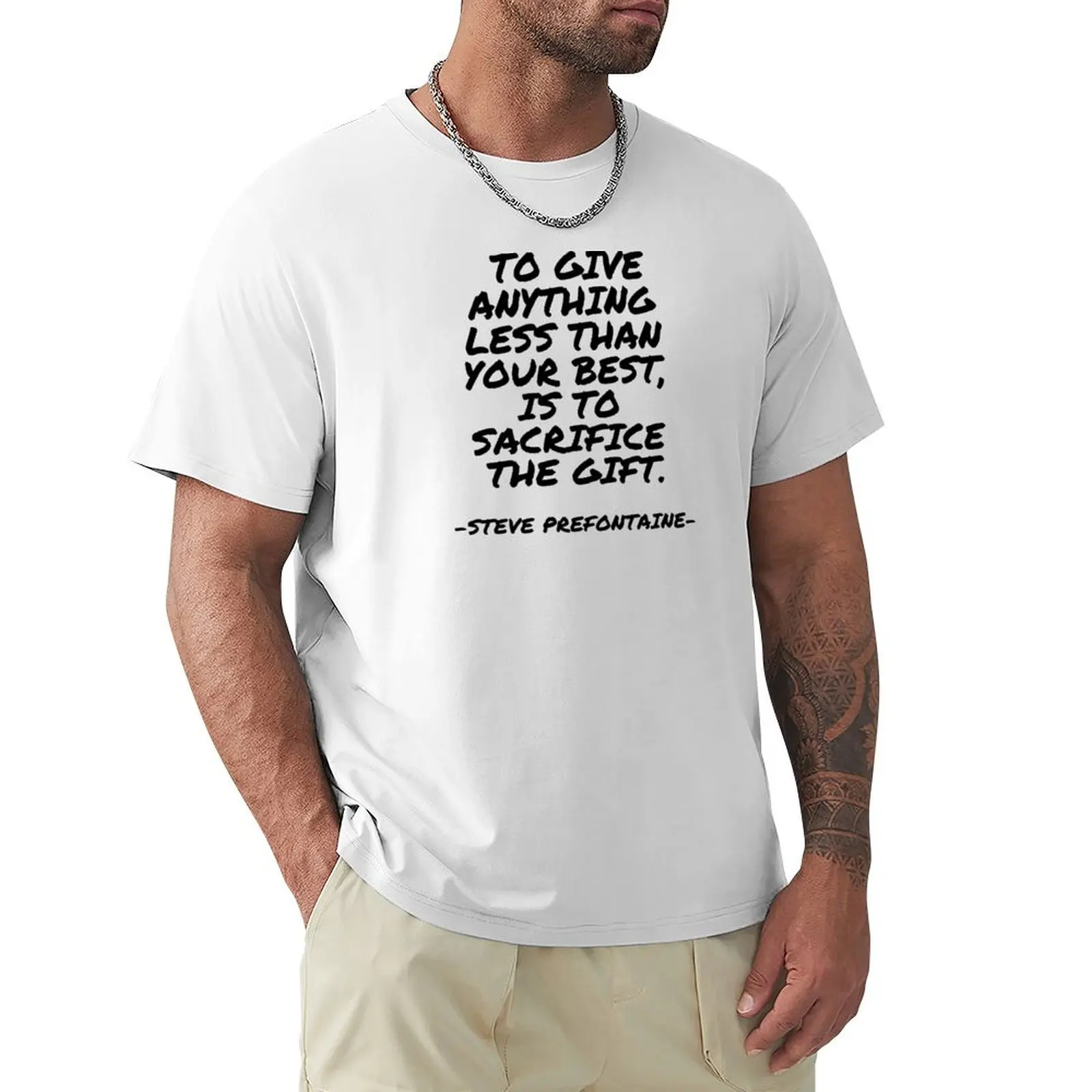 

Steve Prefontaine - To give anything less than your best, is to sacrifice the gift. T-shirt blanks plain white t shirts men