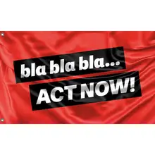 Bla Bla Bla... Act now Flag | Unique Design Print | Hiqh Quality Materials | Size - 3x5 Ft / 90x150 cm
Bla Bla Bla... Act now Flag | Unique Design Print | Hiqh Quality Materials | Size - 3x5 Ft / 90x150 cm