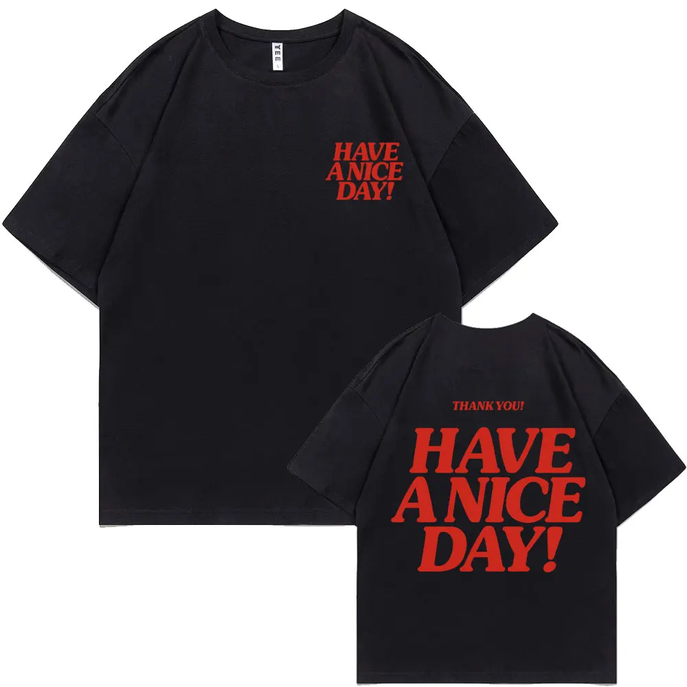 

Funny Thank You Have A Nice Day Double Sided Print T-shirts Men Women Fashion Casual Oversized Tshirt Male 100% Cotton T Shirt