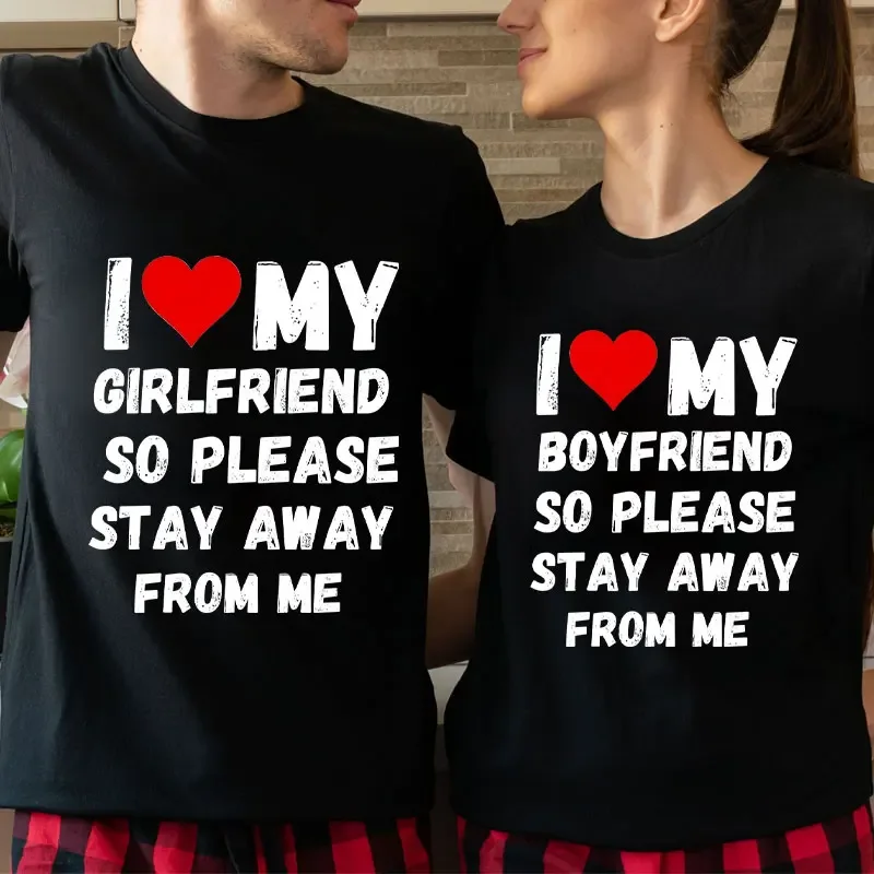 

I Love My Boyfriend Tops I Love My Girlfriend T Shirt Men So Please Stay Away From Me Funny BF GF Saying Quote Gift Tee Clothes