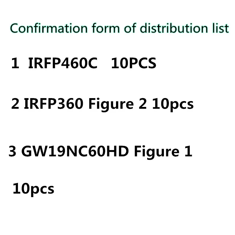 RFP 460C 10PCS IRFP 360 Figure 1 10pcs Figure 2 10pcs 60 RMB GW19NC60HD Figure 1 Figure 2 10pcs does not include freight
RFP 460C 10PCS IRFP 360 Figure 1 10pcs Figure 2 10pcs 60 RMB GW19NC60HD Figure 1 Figure 2 10pcs does not include freight