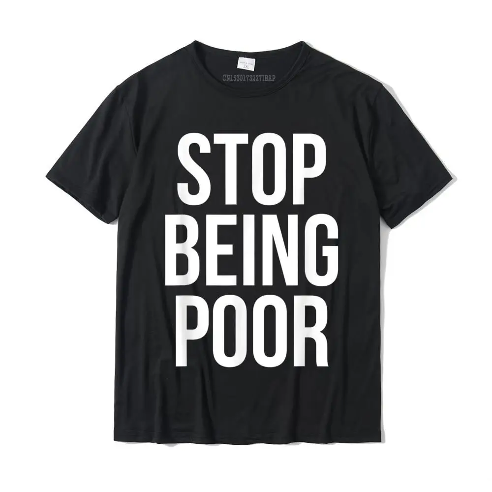 

Stop Being Poor T-Shirt Cotton Casual T Shirt Prevalent Men Tshirts Casual Harajuku Christmas Tees Men
