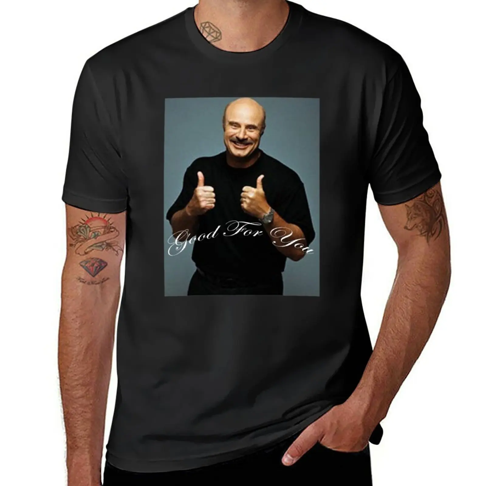 

New Good For You - Dr. Phil T-Shirt sublime t shirt plus size t shirts heavyweight t shirts anime plain black shirts men