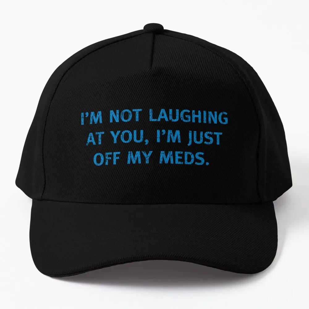 

I'M NOT LAUGHING AT YOU, I'M JUST OFF MY MEDS Funny off Medication Baseball Cap New In The Hat Beach Outing Hat For Women Men's