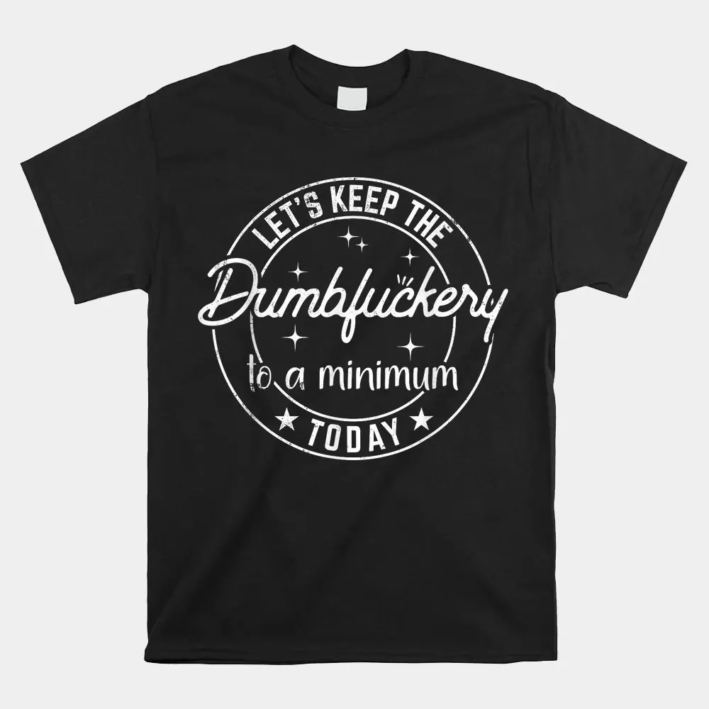 Let's Keep The Dumbfuckery To A Minimum Today Shirt Pattern Print Casual Comfortable Round Neck Short Sleeve T-shirt Top
Let's Keep The Dumbfuckery To A Minimum Today Shirt Pattern Print Casual Comfortable Round Neck Short Sleeve T-shirt Top
