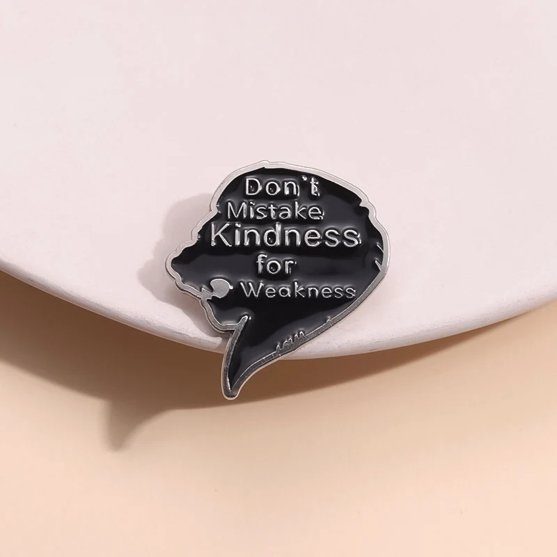 Don'T Mistake Kindness For Weakness Enamel Pin Self-Improvement Quotes Punk Lapel Badge Backpack Brooch Gothic Jewelry Wholesale
Don'T Mistake Kindness For Weakness Enamel Pin Self-Improvement Quotes Punk Lapel Badge Backpack Brooch Gothic Jewelry Wholesale