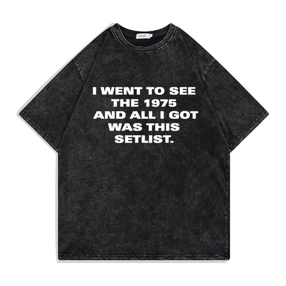 I Went To See The 1975 and All I Got Was This Setlist Washed Vintage Tshirt Men Women Indie Alternative Rock Band Trend T-shirts
I Went To See The 1975 and All I Got Was This Setlist Washed Vintage Tshirt Men Women Indie Alternative Rock Band Trend T-shirts
