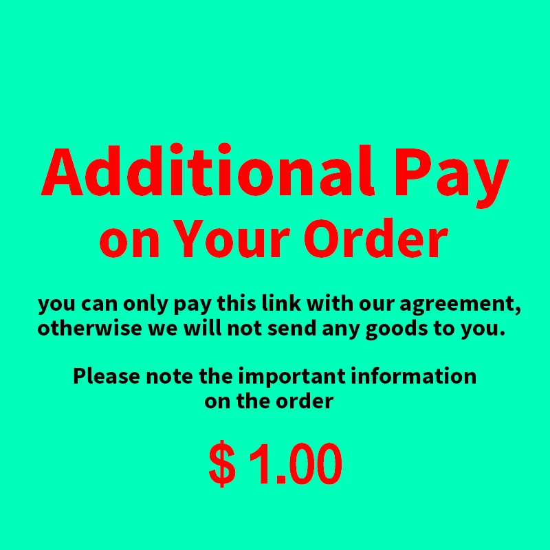 

Additional Pay on Your Order ! / You can only pay this link with our agreement, otherwise we will not send any goods to you!！