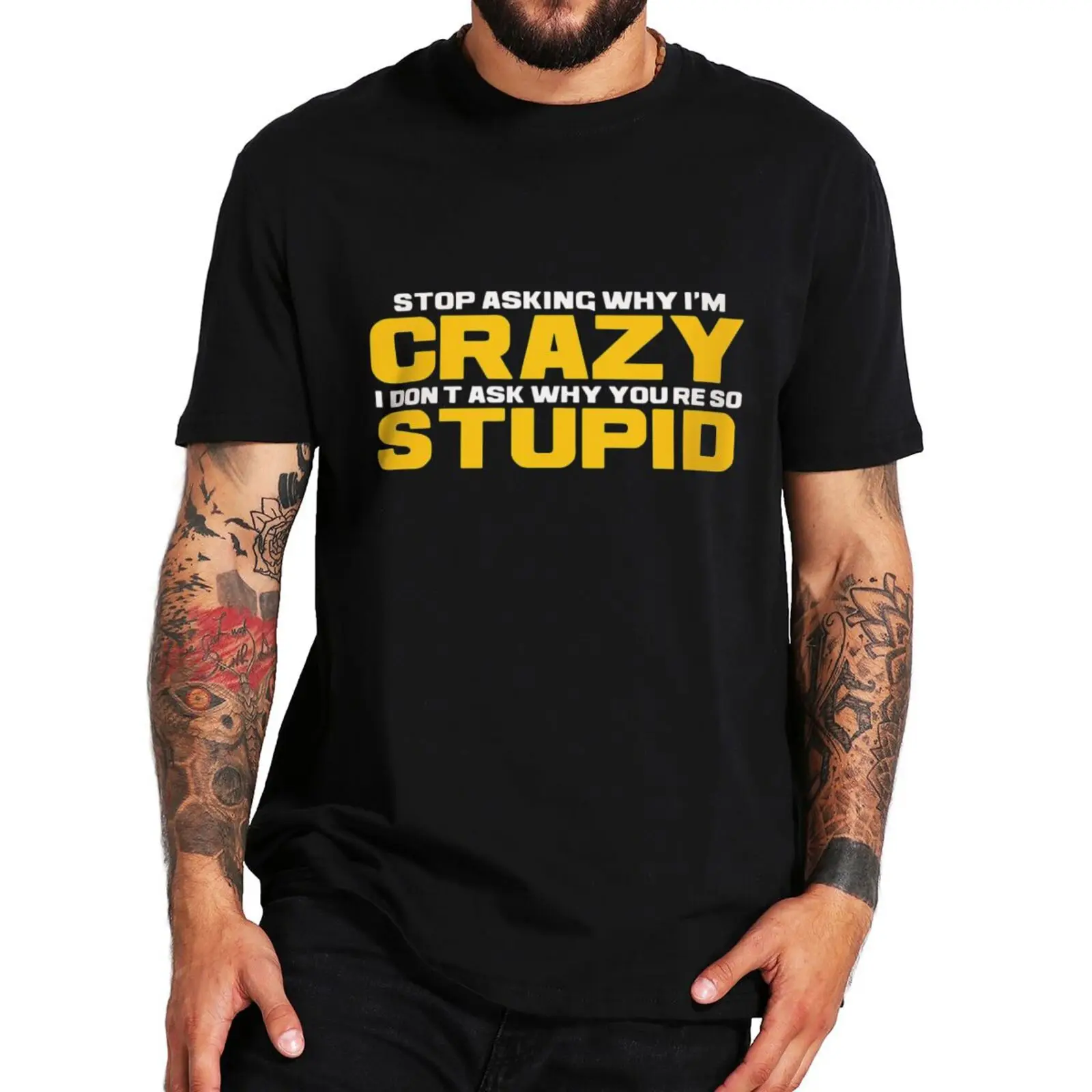 

Stop Asking Why I'm Crazy I Don't Ask Why You're So Stupid T Shirt Funny Sayings Humor Tee Cotton O-neck Unisex Casual T-shirt