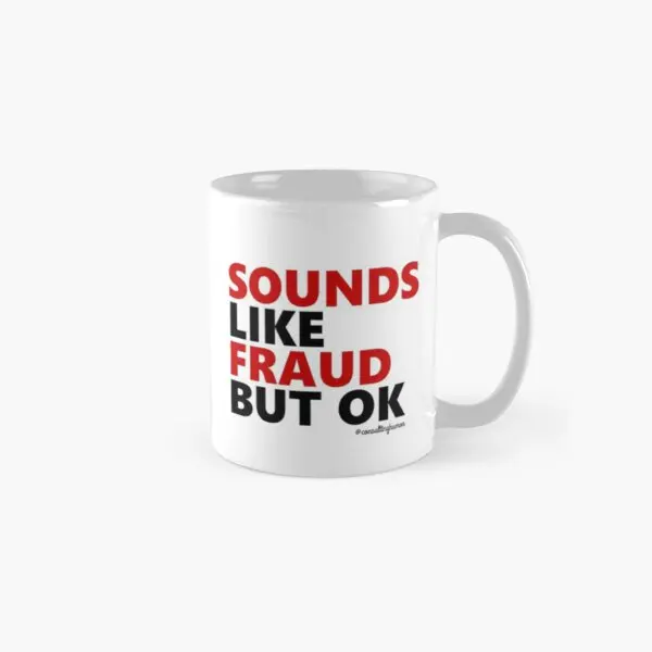 

Sounds Like Fraud But Ok Classic Mug Gifts Printed Design Picture Cup Coffee Tea Drinkware Photo Simple Handle Round Image