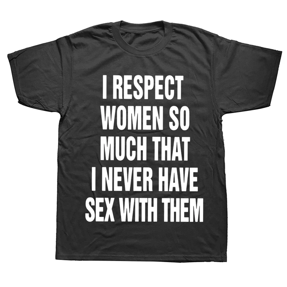 

I Respect Women So Much That I Never Have Sex with Them T Shirt Adult Humor Funny Top Cotton Unisex Short Sleeve Tshirts EU Size