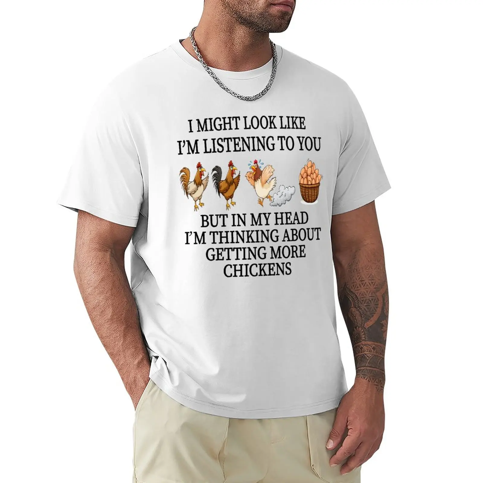 

I Might Look Like I’m Listening to You But in My Head I’m Thinking About Getting More Chickens , Chickens Lover T-Shirt
