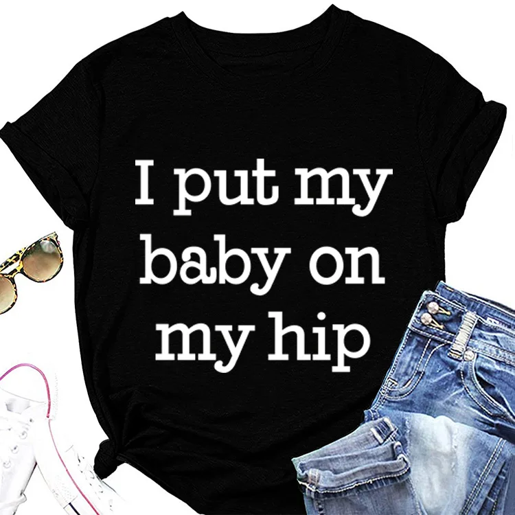 I Put My Baby on My Hip Letter Print Women T Shirt Short Sleeve O Neck Loose Women Tshirt Ladies Tee Shirt Tops Camisetas Mujer
I Put My Baby on My Hip Letter Print Women T Shirt Short Sleeve O Neck Loose Women Tshirt Ladies Tee Shirt Tops Camisetas Mujer
