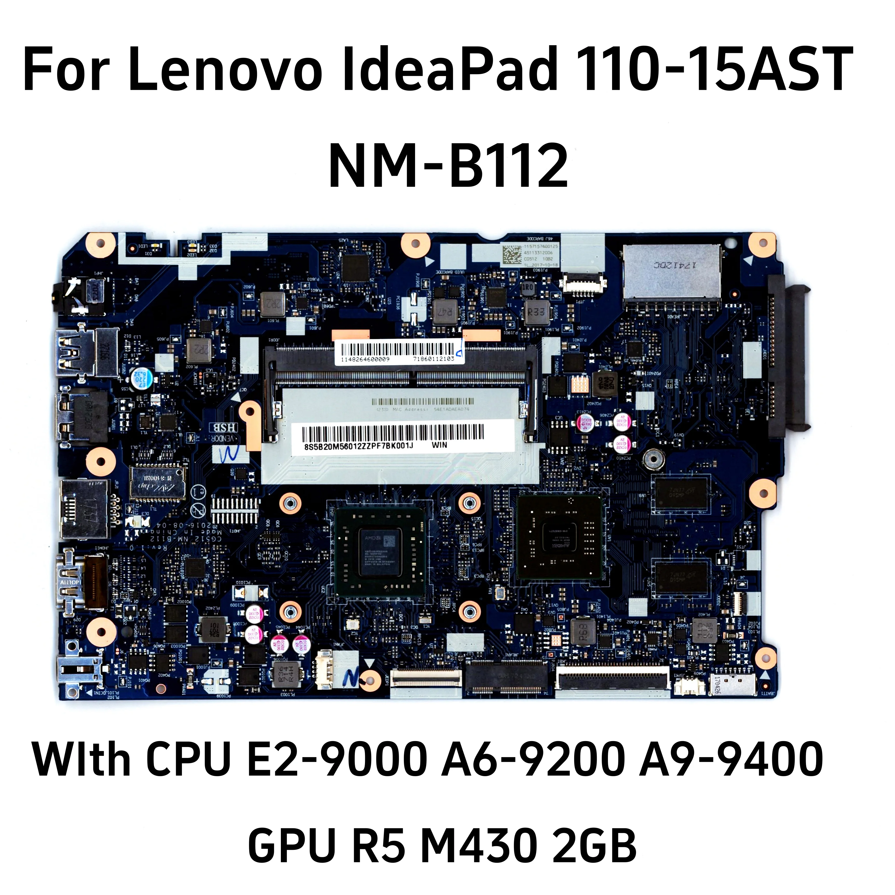 For Lenovo IdeaPad 110-15AST Laptop Motherboard WIth CPU E2 A6 A9 GPU R5 M430 2GB CG512 NM-B112 DDR4 Mainboard 100% fully tested
For Lenovo IdeaPad 110-15AST Laptop Motherboard WIth CPU E2 A6 A9 GPU R5 M430 2GB CG512 NM-B112 DDR4 Mainboard 100% fully tested