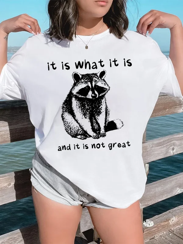 

It Is What It Is and It Is Not Great Slogan Women T-shirt Cute Cartoon Raccoon Print Female Shirt New Trend Beach Party Girl Tee