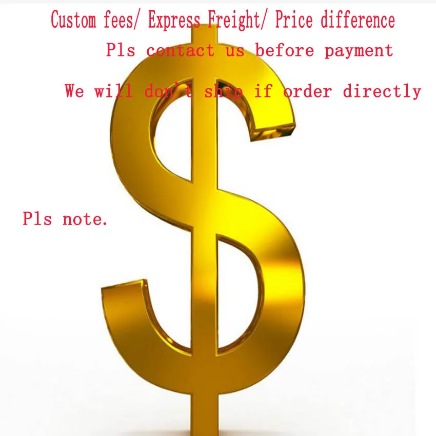 

Custom fees/ Express Freight/ Price difference.Pls contact us before payment.We will don't ship if order directly.Pls note.