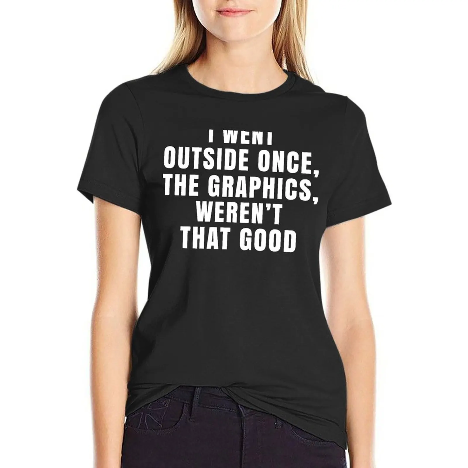 

I Went Outside Once The Graphics Werent That Good T-shirt Blouse lady clothes t shirts for Womens
