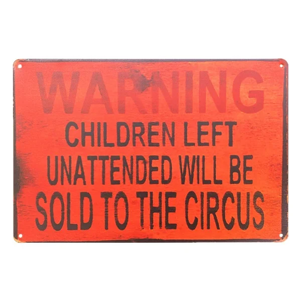 Warning Children Left Unattended Will Be Sold to The Circus Tin Sign Retro Vintage Metal Plaque Poster for Cafe Bar Pub
Warning Children Left Unattended Will Be Sold to The Circus Tin Sign Retro Vintage Metal Plaque Poster for Cafe Bar Pub