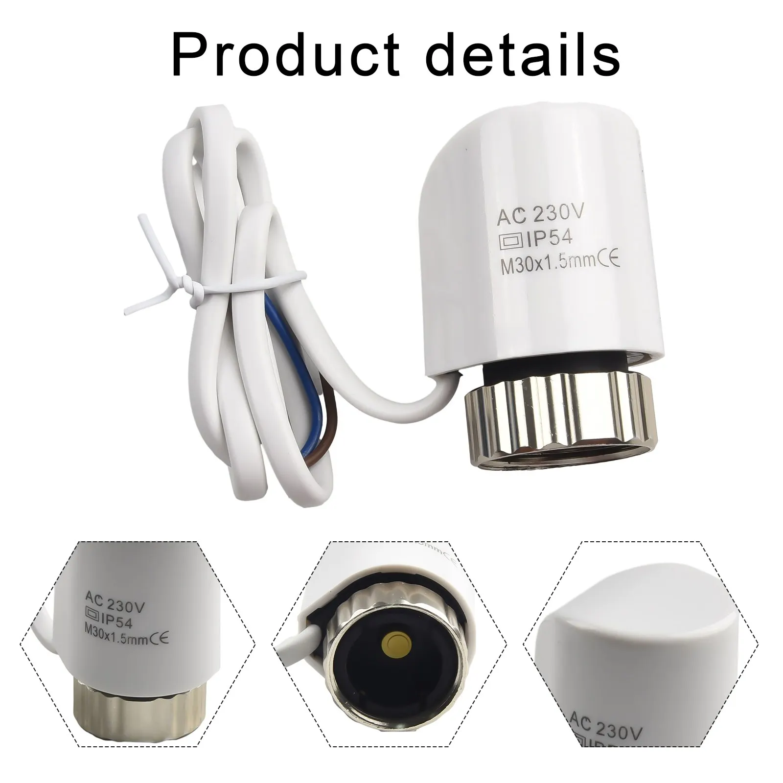 AC230V Electric Thermal Actuators M30*1.5mm For Floor Heating Radiator Valve Water Distributor Water Heating Electric Actuators
AC230V Electric Thermal Actuators M30*1.5mm For Floor Heating Radiator Valve Water Distributor Water Heating Electric Actuators