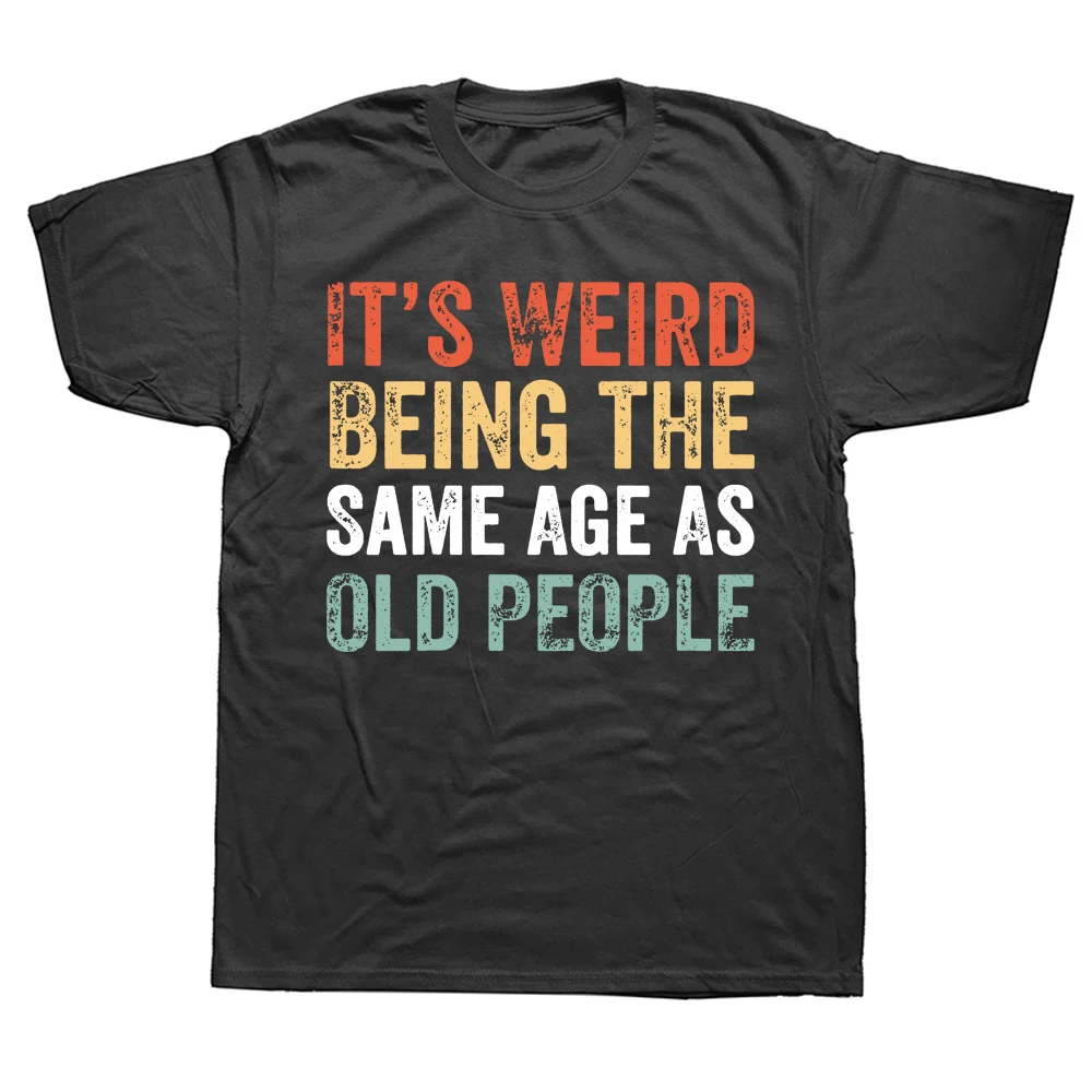 It's Weird Being The Same Age As Old People Sarcastic Retro T Shirt Streetwear Short Sleeve Birthday Gifts T-shirt Mens Clothing
It's Weird Being The Same Age As Old People Sarcastic Retro T Shirt Streetwear Short Sleeve Birthday Gifts T-shirt Mens Clothing